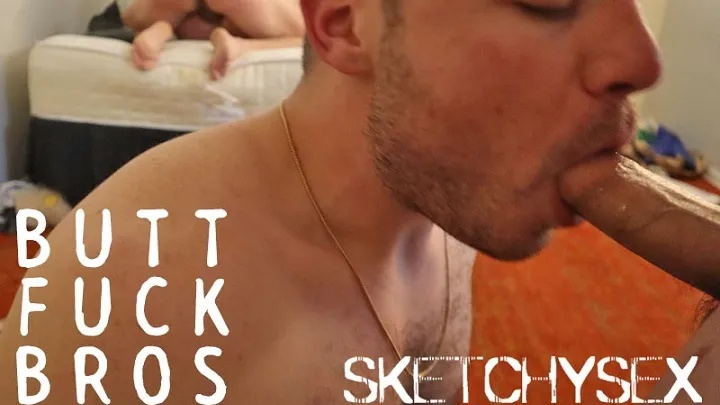 Sketchy Sex – BUTT FUCK BROS